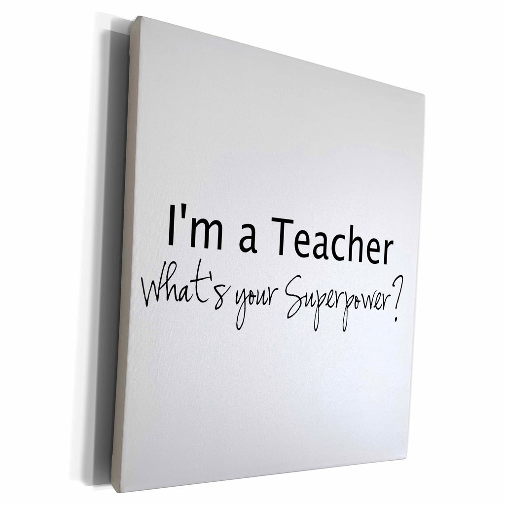 3dRose Im a Teacher Whats your Superpower - funny teaching... - Museum Grade Canvas Wrap (cw_184950)